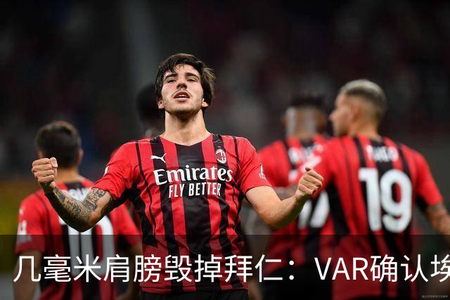 几毫米肩膀毁掉拜仁：VAR确认埃泽不越位