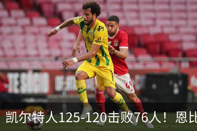凯尔特人125-120击败76人！恩比德27分，詹姆斯7助，此战看到4个事实