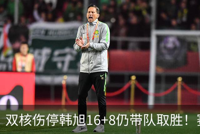 双核伤停韩旭16+8仍带队取胜！赛后为早早三犯致歉 主帅：她是超巨