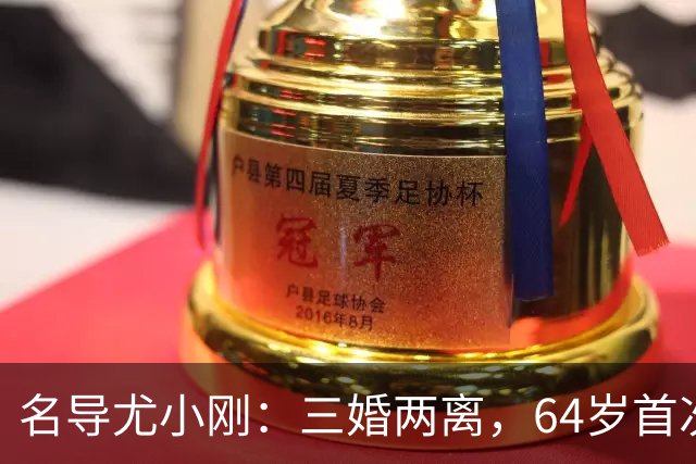 名导尤小刚：三婚两离，64岁首次做父亲
