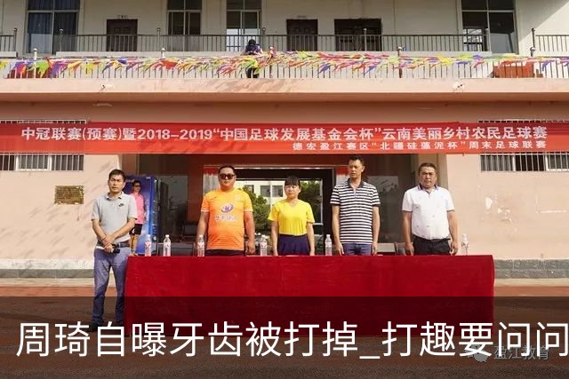 周琦自曝牙齿被打掉 打趣要问问“云总”算不算工伤？