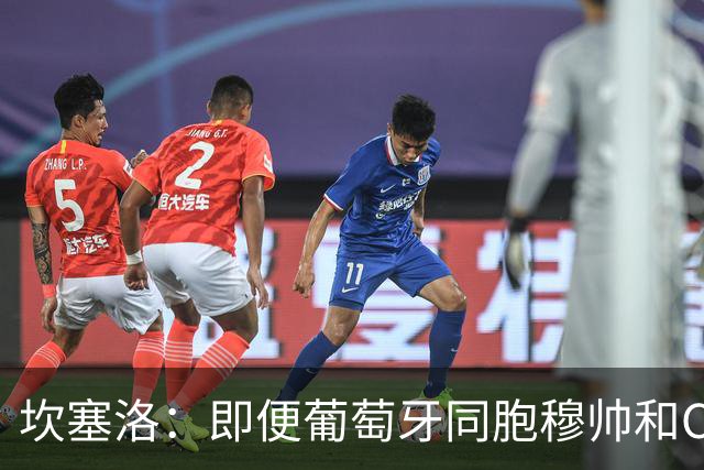 坎塞洛：即便葡萄牙同胞穆帅和C罗在皇马时，我也更支持巴萨
