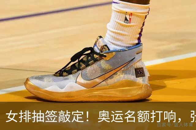 女排抽签敲定！奥运名额打响，张籽萱挑重担，李盈莹会不会归队