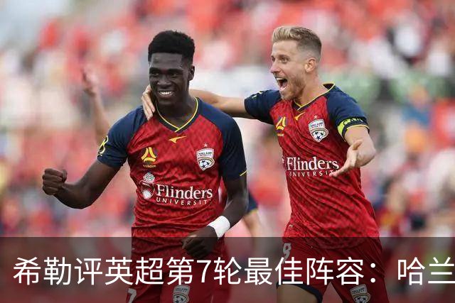 希勒评英超第7轮最佳阵容：哈兰德领衔，维拉3人入选