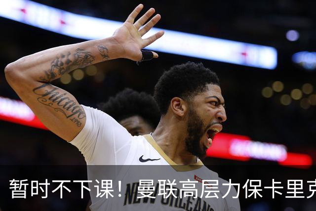 暂时不下课！曼联高层力保卡里克，认为很多问题出自球员自身
