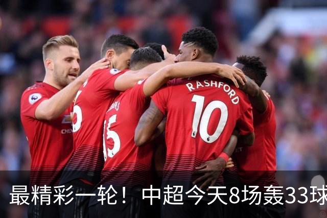 最精彩一轮！中超今天8场轰33球：山东泰山成最后2轮绝对主角