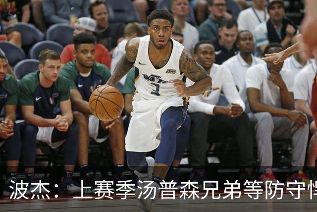 波杰：上赛季汤普森兄弟等防守悍将来防我，让我信心暴涨