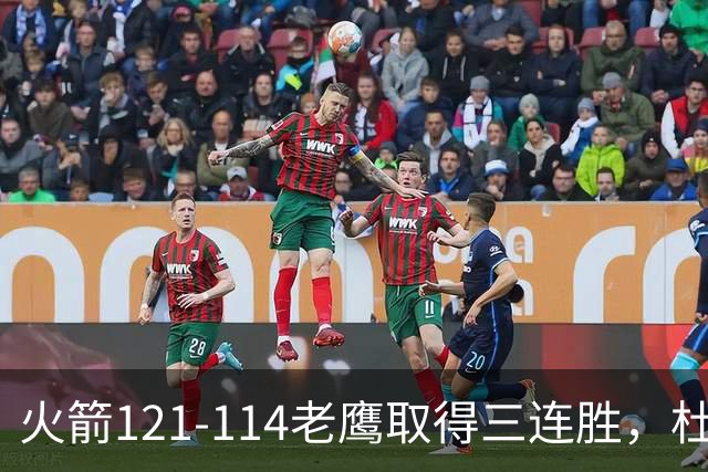 火箭121-114老鹰取得三连胜，杜兰特22+4，申京17+10+7