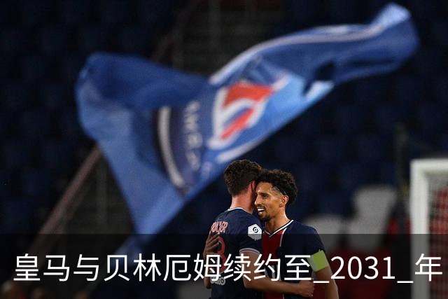 皇马与贝林厄姆续约至 2031 年，贝林厄姆成为皇马未来10年的建队基石