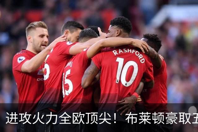 进攻火力全欧顶尖！布莱顿豪取五连胜，35岁格罗斯成核心