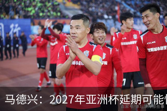 马德兴：2027年亚洲杯延期可能性大于移地，沙特官方暂未松口