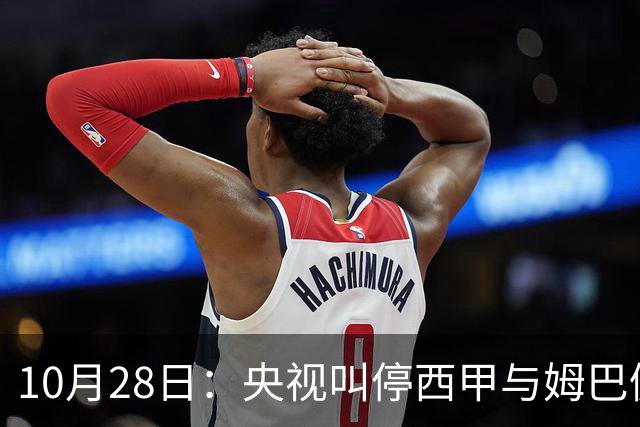 10月28日：央视叫停西甲与姆巴佩赛事播出，球员三语道歉联赛致函致歉