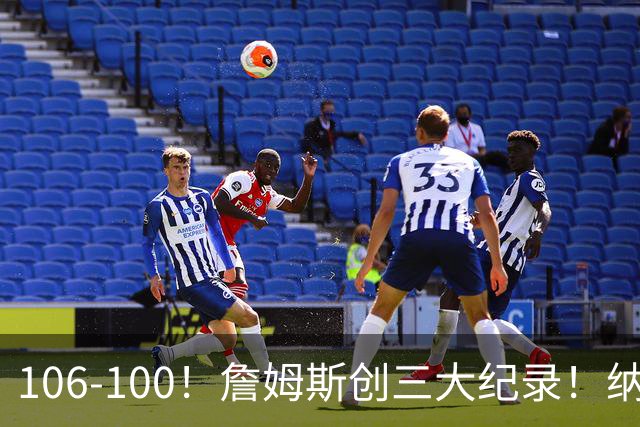 106-100！詹姆斯创三大纪录！纳斯合不拢嘴，詹姆斯恩比德这样说