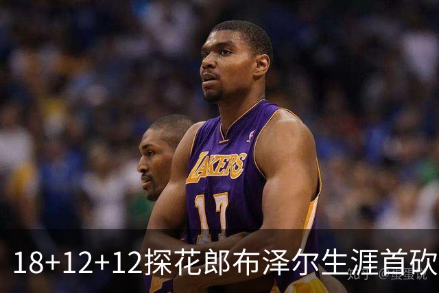 18+12+12探花郎布泽尔生涯首砍三双 单核带队技压群新