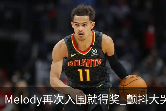 Melody再次入围就得奖 颤抖大哭脑子空白