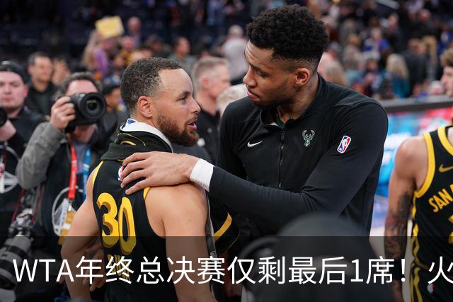 WTA年终总决赛仅剩最后1席！火娃暂时领先！丝袜和秋裤还有机会！